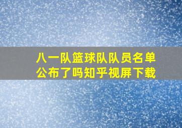 八一队篮球队队员名单公布了吗知乎视屏下载