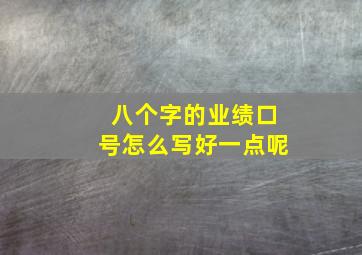 八个字的业绩口号怎么写好一点呢