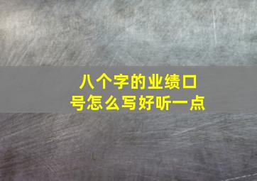 八个字的业绩口号怎么写好听一点