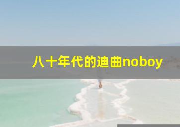 八十年代的迪曲noboy