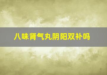 八味肾气丸阴阳双补吗