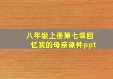 八年级上册第七课回忆我的母亲课件ppt