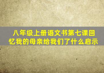 八年级上册语文书第七课回忆我的母亲给我们了什么启示