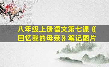 八年级上册语文第七课《回忆我的母亲》笔记图片