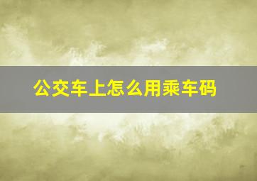 公交车上怎么用乘车码