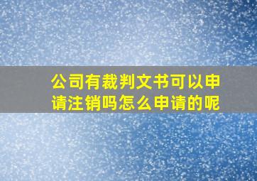 公司有裁判文书可以申请注销吗怎么申请的呢