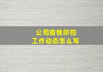 公司疫情防控工作动态怎么写