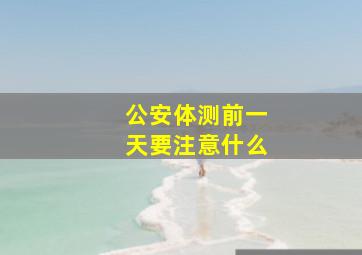 公安体测前一天要注意什么