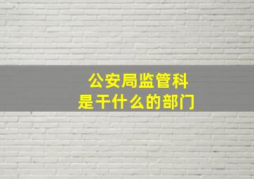 公安局监管科是干什么的部门