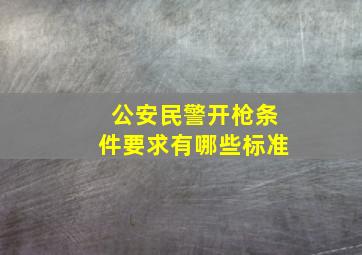 公安民警开枪条件要求有哪些标准