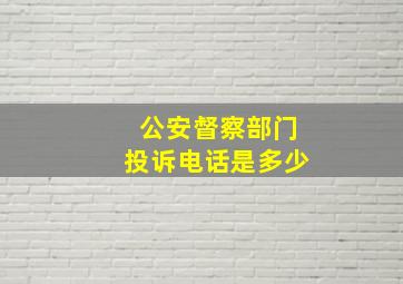 公安督察部门投诉电话是多少