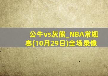 公牛vs灰熊_NBA常规赛(10月29日)全场录像