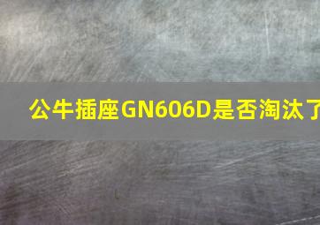 公牛插座GN606D是否淘汰了