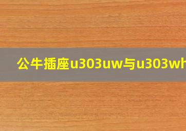 公牛插座u303uw与u303wh区别