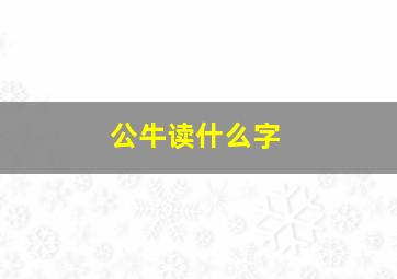 公牛读什么字