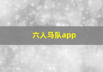 六人马队app