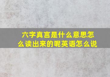 六字真言是什么意思怎么读出来的呢英语怎么说