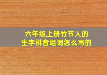 六年级上册竹节人的生字拼音组词怎么写的