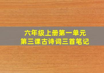 六年级上册第一单元第三课古诗词三首笔记