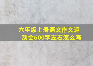 六年级上册语文作文运动会600字左右怎么写