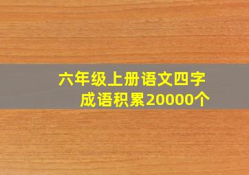 六年级上册语文四字成语积累20000个