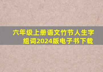 六年级上册语文竹节人生字组词2024版电子书下载