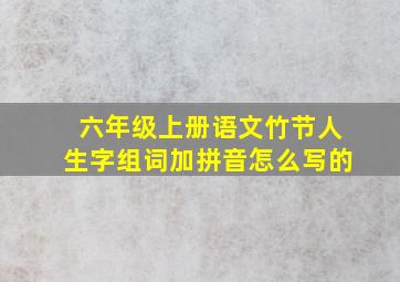 六年级上册语文竹节人生字组词加拼音怎么写的