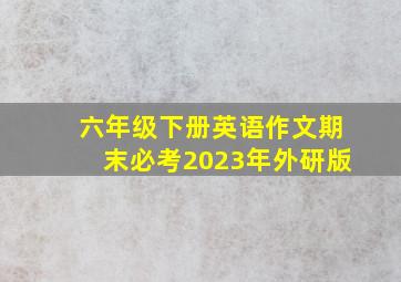 六年级下册英语作文期末必考2023年外研版