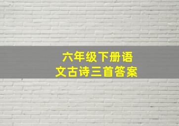 六年级下册语文古诗三首答案