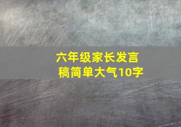 六年级家长发言稿简单大气10字