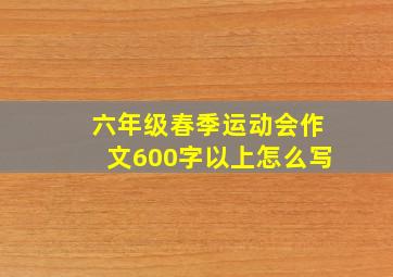 六年级春季运动会作文600字以上怎么写