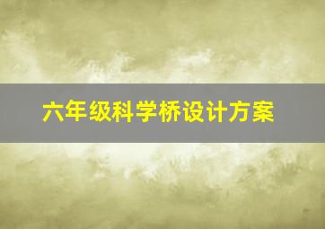 六年级科学桥设计方案