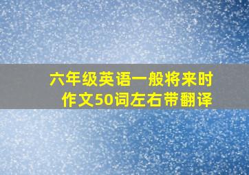 六年级英语一般将来时作文50词左右带翻译