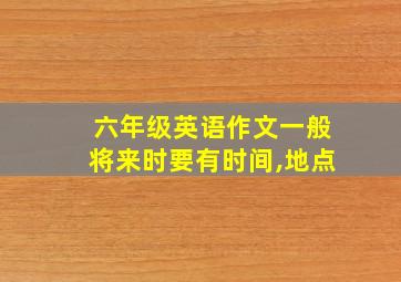 六年级英语作文一般将来时要有时间,地点