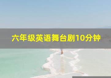 六年级英语舞台剧10分钟