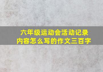 六年级运动会活动记录内容怎么写的作文三百字