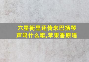 六星街里还传来巴扬琴声吗什么歌,苹果香原唱