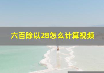 六百除以28怎么计算视频