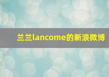 兰兰lancome的新浪微博