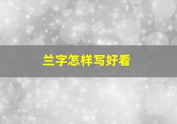 兰字怎样写好看