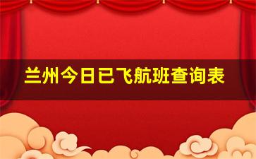 兰州今日已飞航班查询表