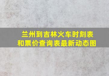 兰州到吉林火车时刻表和票价查询表最新动态图