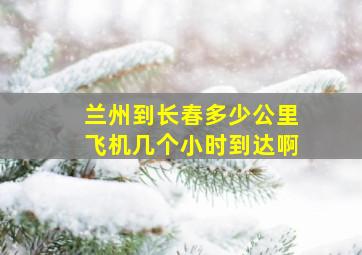 兰州到长春多少公里飞机几个小时到达啊