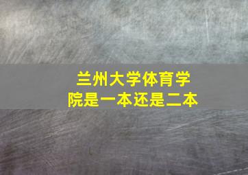 兰州大学体育学院是一本还是二本