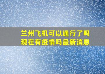 兰州飞机可以通行了吗现在有疫情吗最新消息