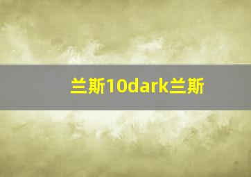 兰斯10dark兰斯