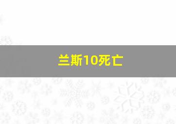 兰斯10死亡