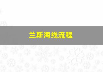 兰斯海线流程