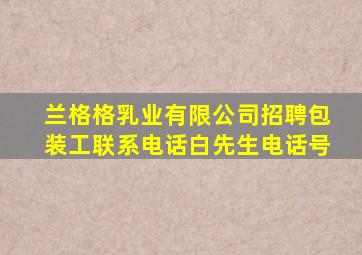 兰格格乳业有限公司招聘包装工联系电话白先生电话号