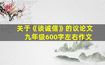 关于《谈诚信》的议论文九年级600字左右作文